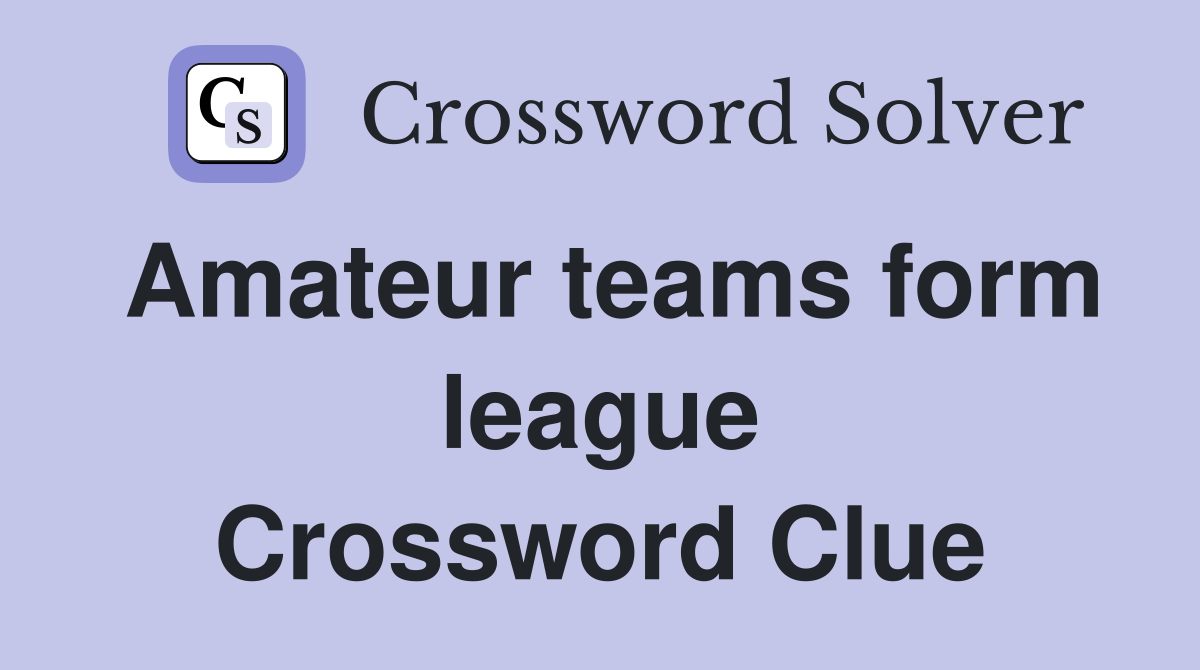 Amateur teams form league Crossword Clue