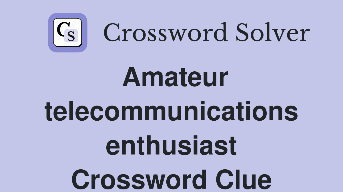 Amateur telecommunications enthusiast Crossword Clue