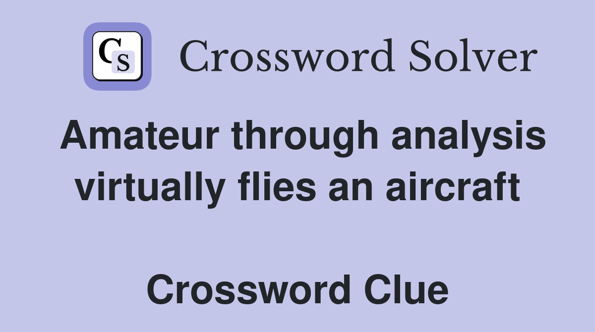 Amateur through analysis virtually flies an aircraft  Crossword Clue