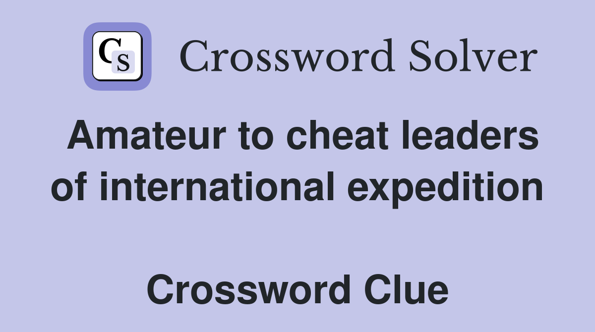 Amateur to cheat leaders of international expedition  Crossword Clue