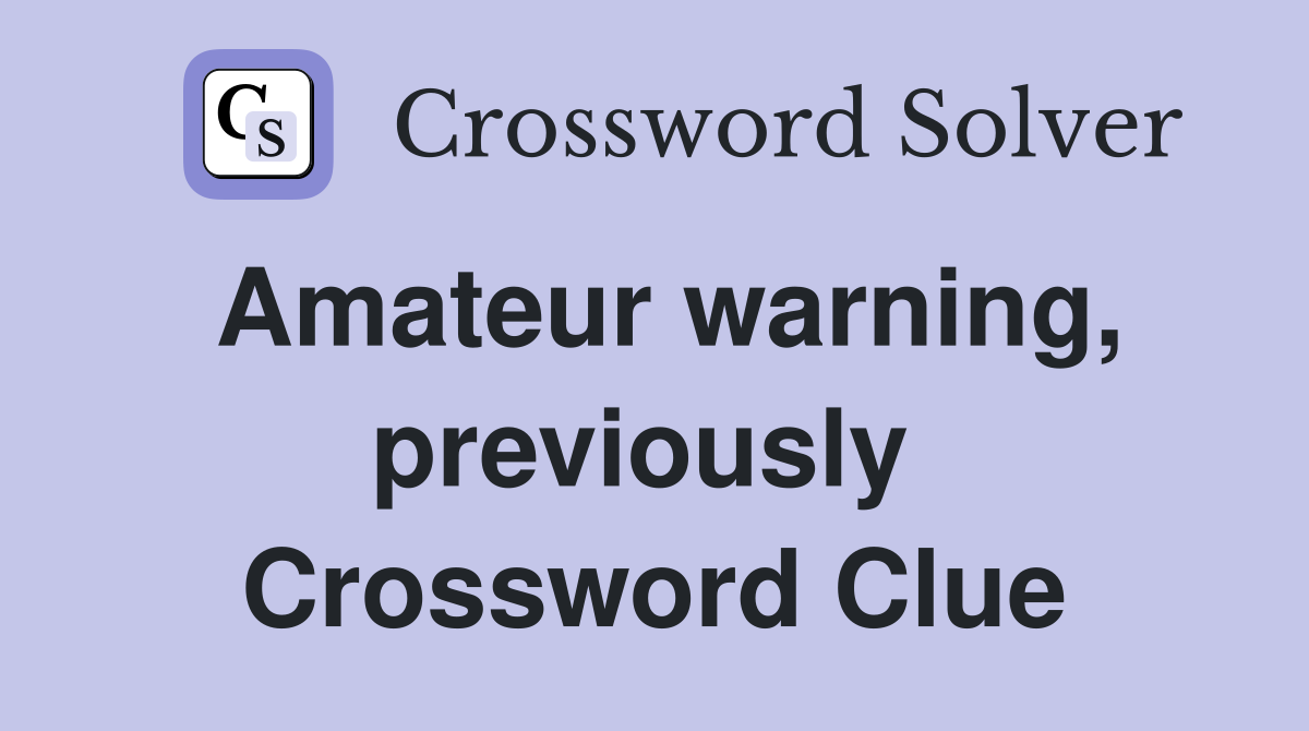Amateur warning, previously  Crossword Clue
