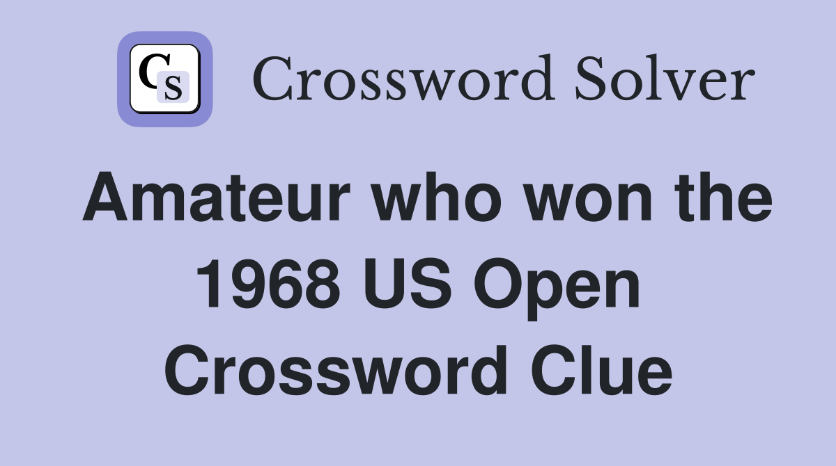 Amateur who won the 1968 US Open Crossword Clue