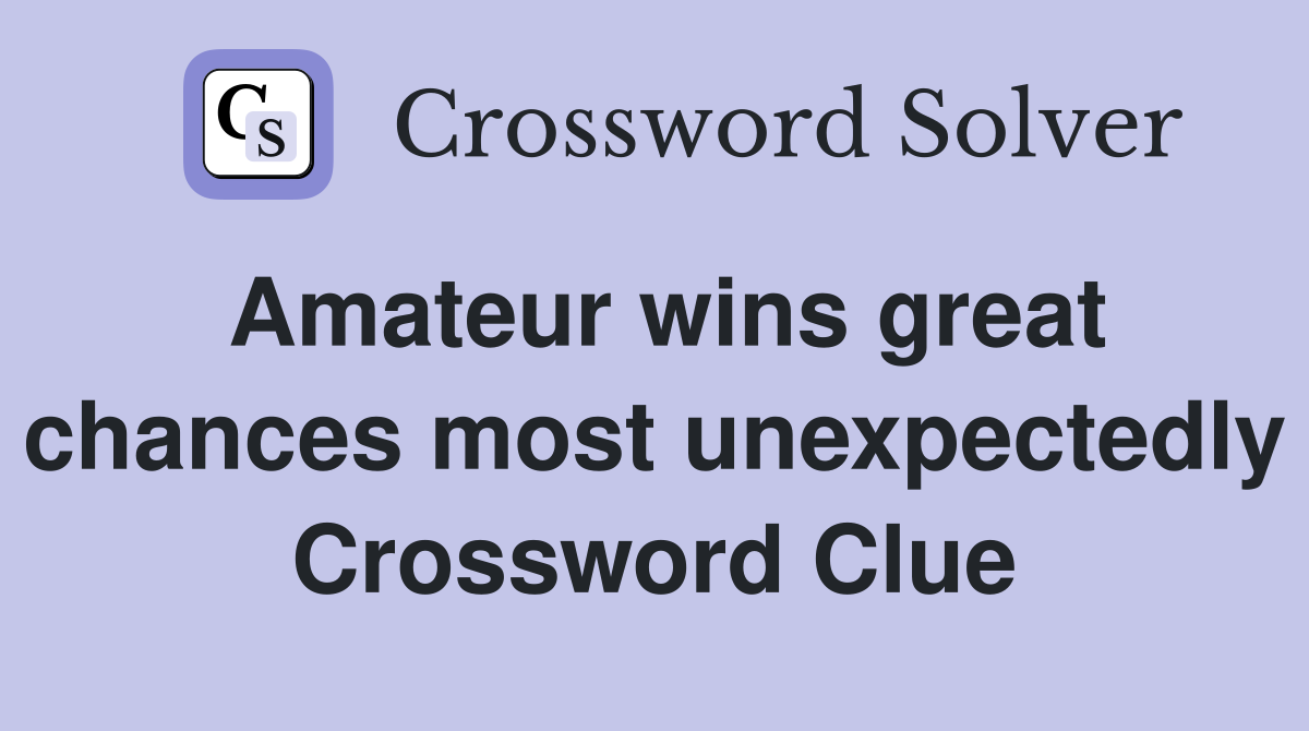 Amateur wins great chances most unexpectedly Crossword Clue