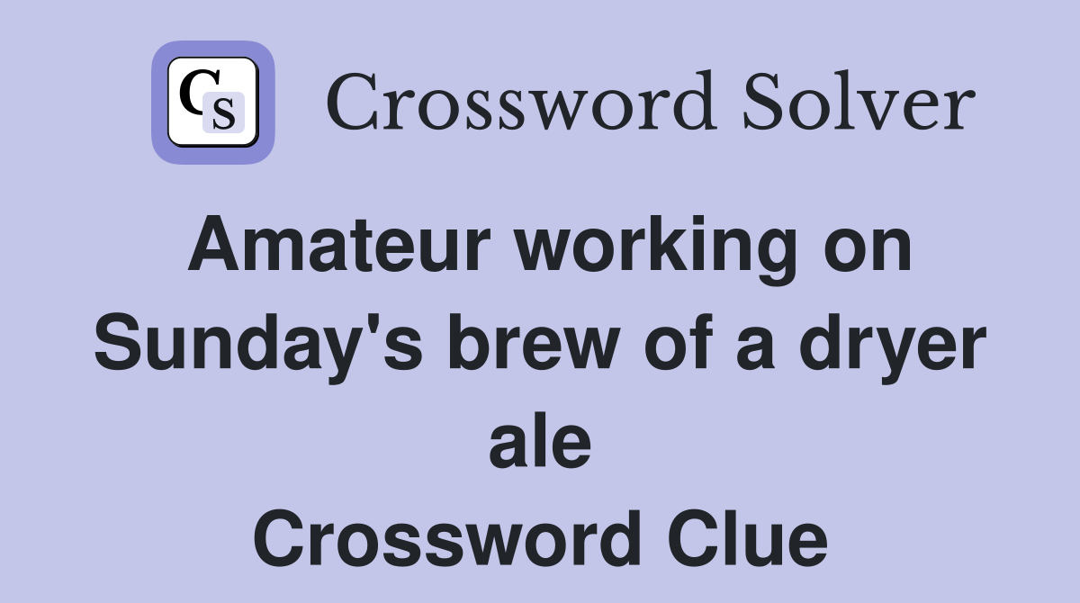 Amateur working on Sunday's brew of a dryer ale Crossword Clue