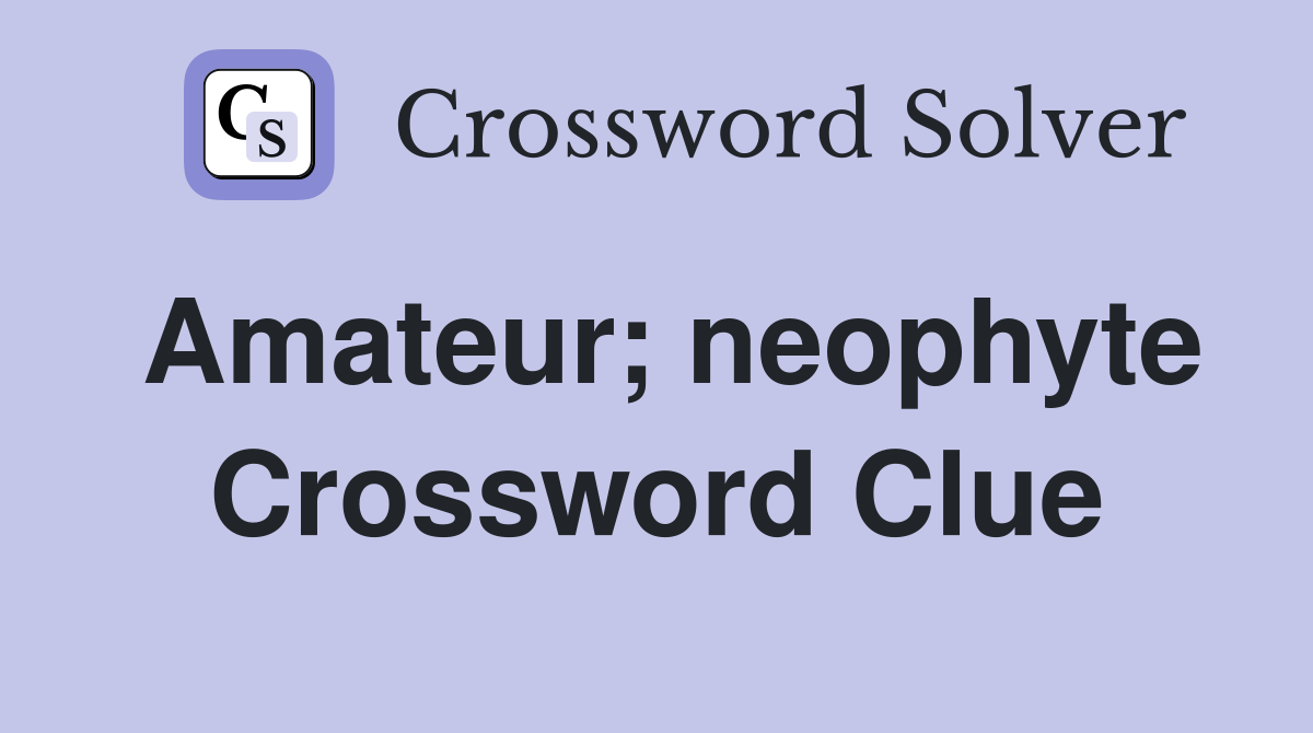 Amateur; neophyte Crossword Clue