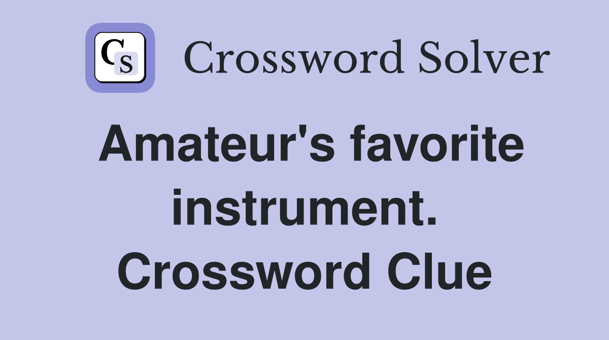 Amateur's favorite instrument. Crossword Clue