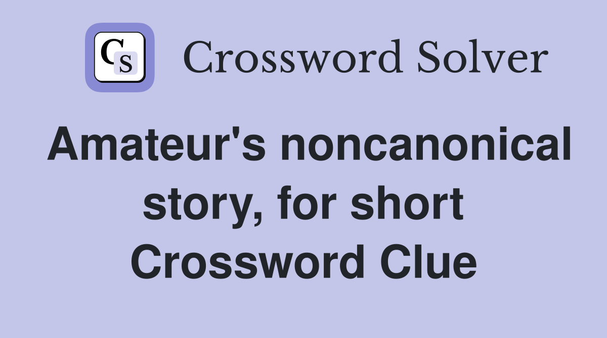Amateur's noncanonical story, for short Crossword Clue