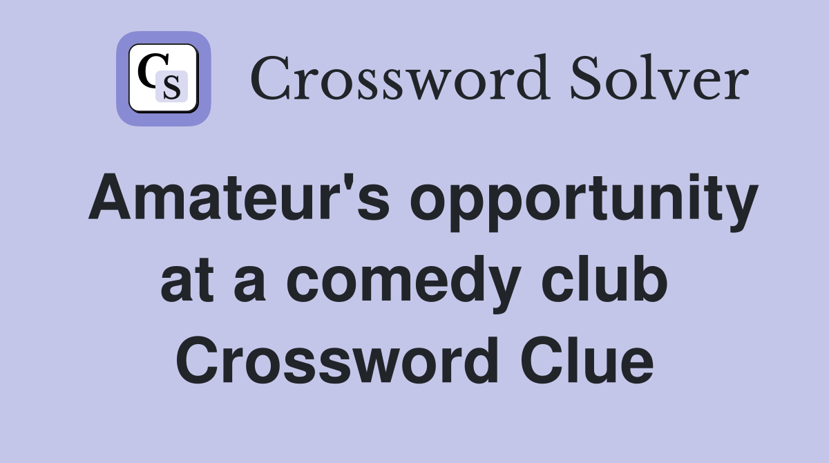 Amateur's opportunity at a comedy club Crossword Clue