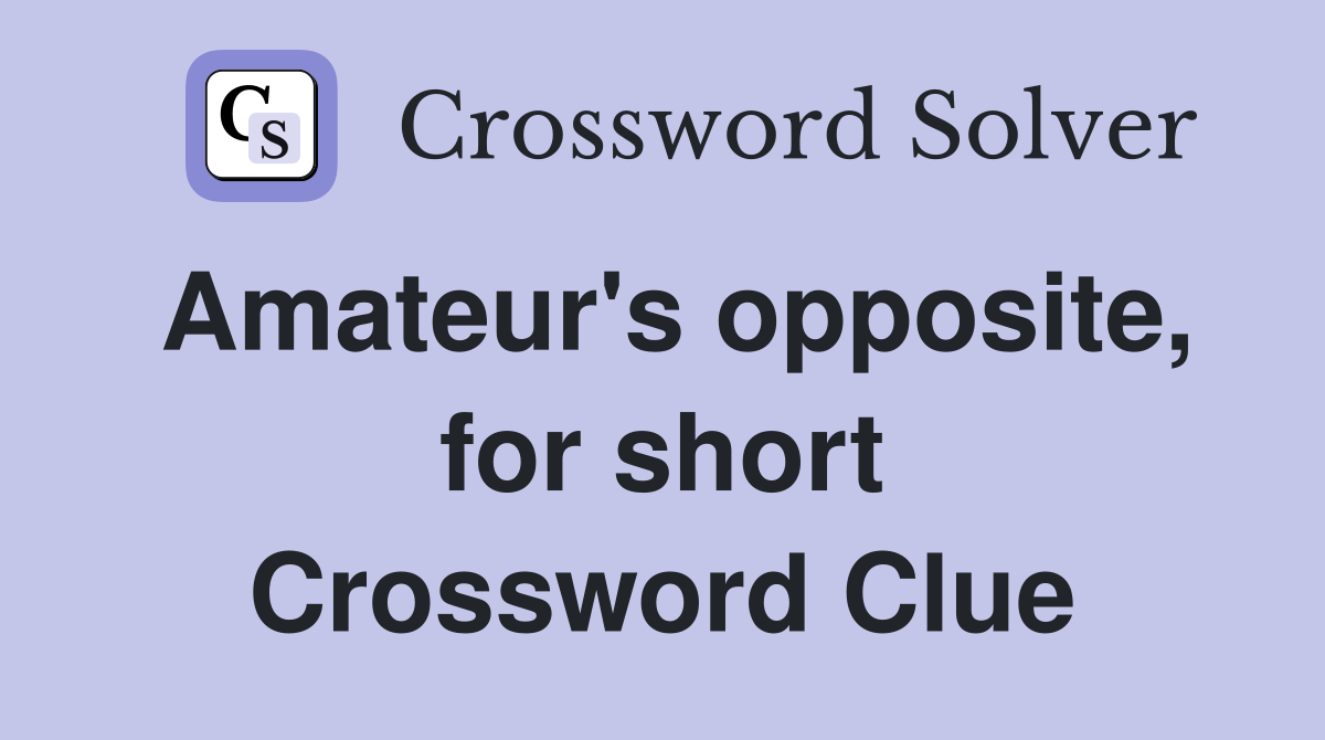 Amateur's opposite, for short Crossword Clue