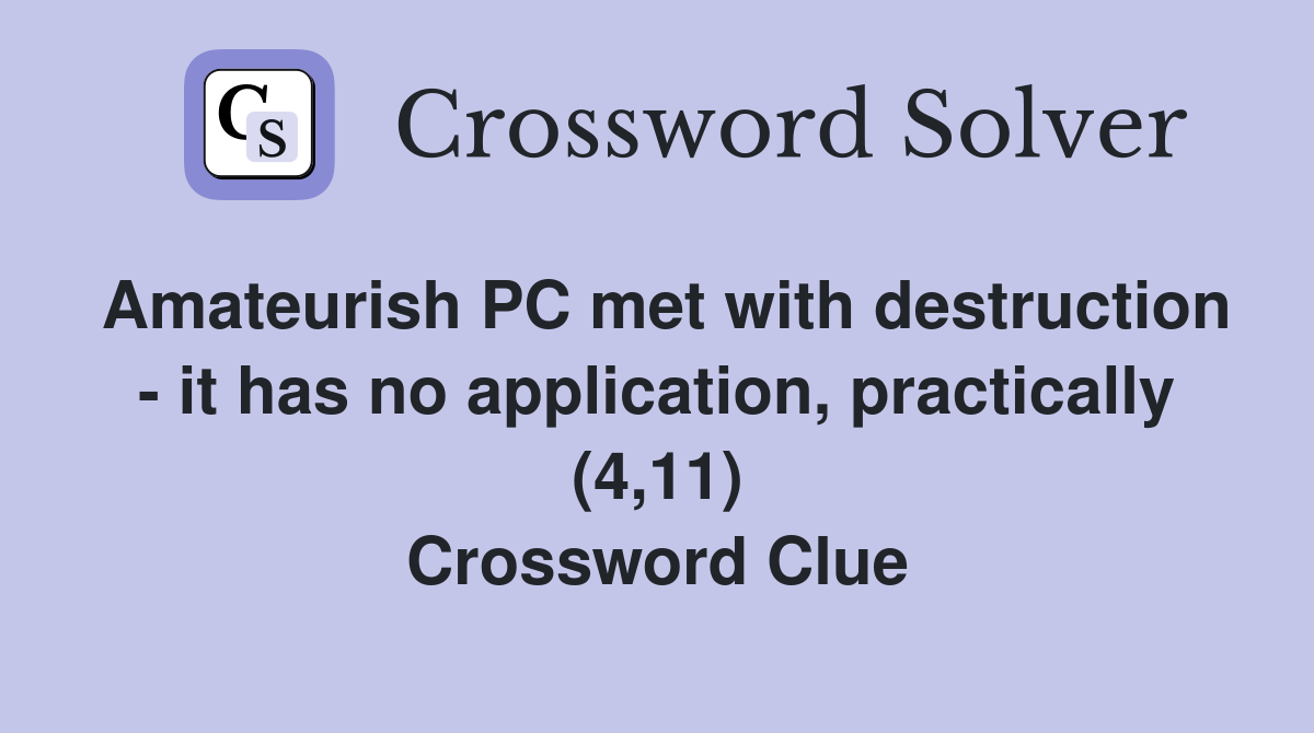 Amateurish PC met with destruction - it has no application, practically (4,11) Crossword Clue