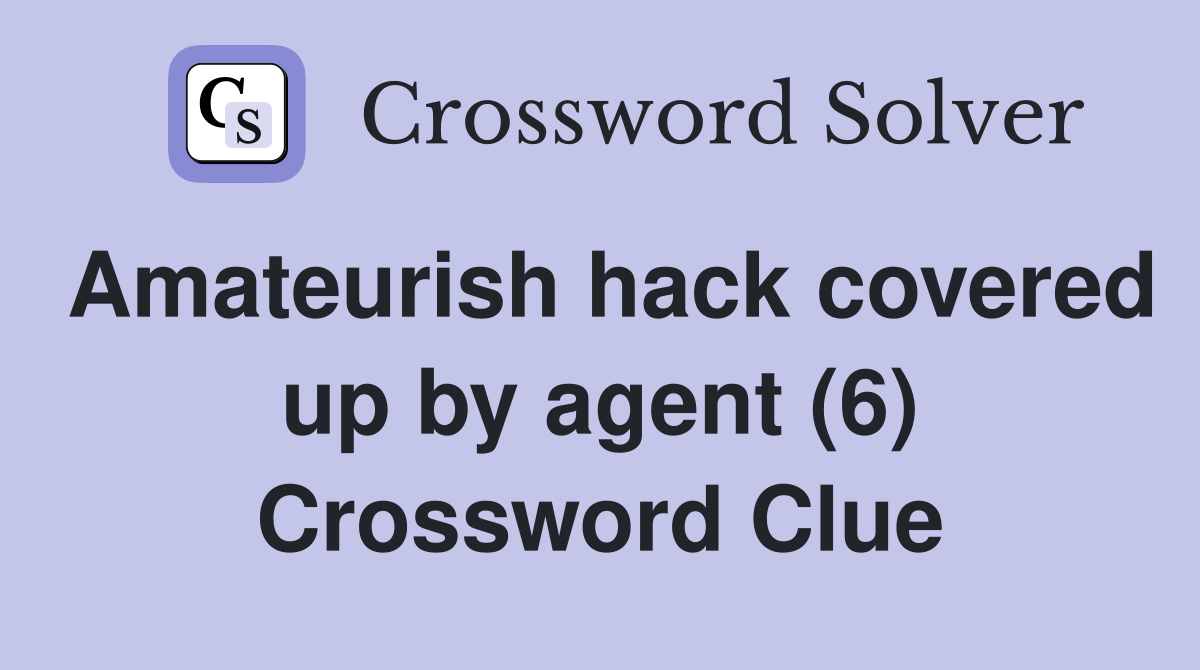 Amateurish hack covered up by agent (6) Crossword Clue