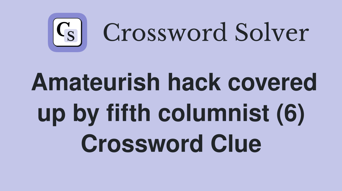 Amateurish hack covered up by fifth columnist (6) Crossword Clue