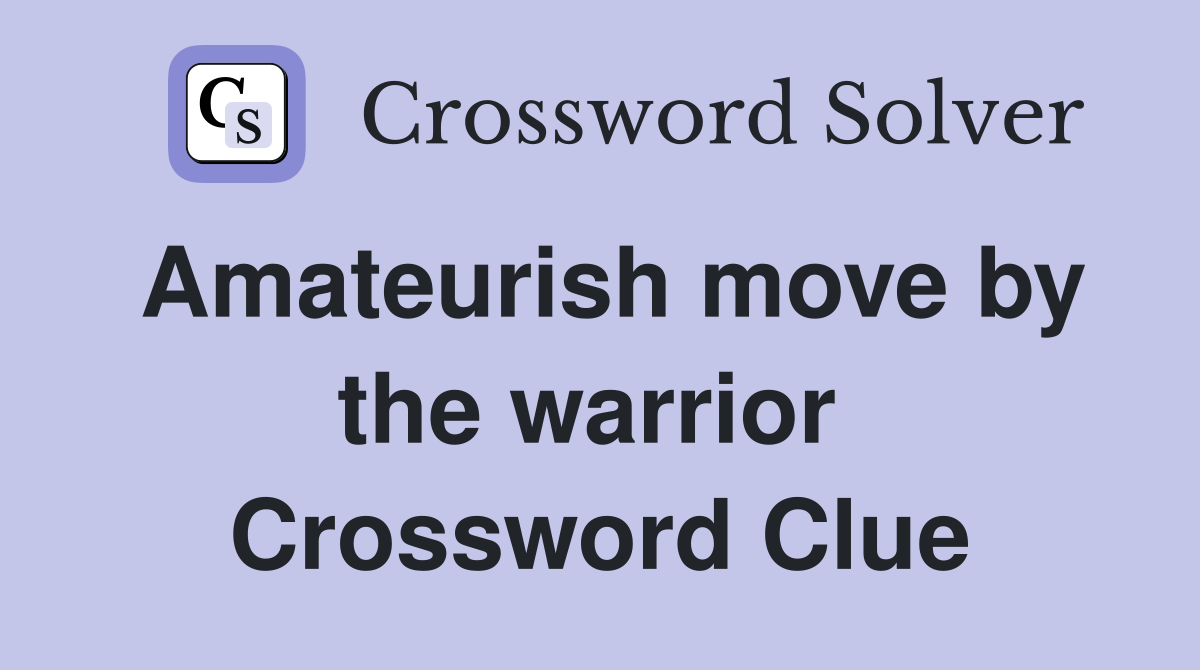 Amateurish move by the warrior  Crossword Clue