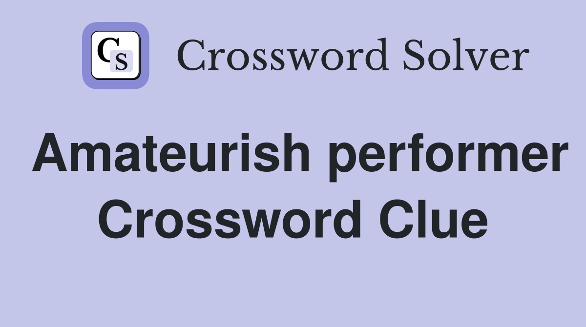 Amateurish performer Crossword Clue