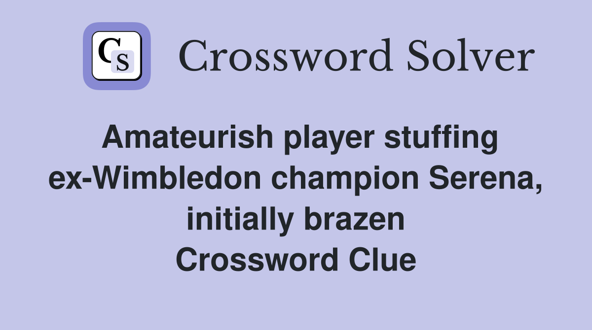 Amateurish player stuffing ex-Wimbledon champion Serena, initially brazen Crossword Clue