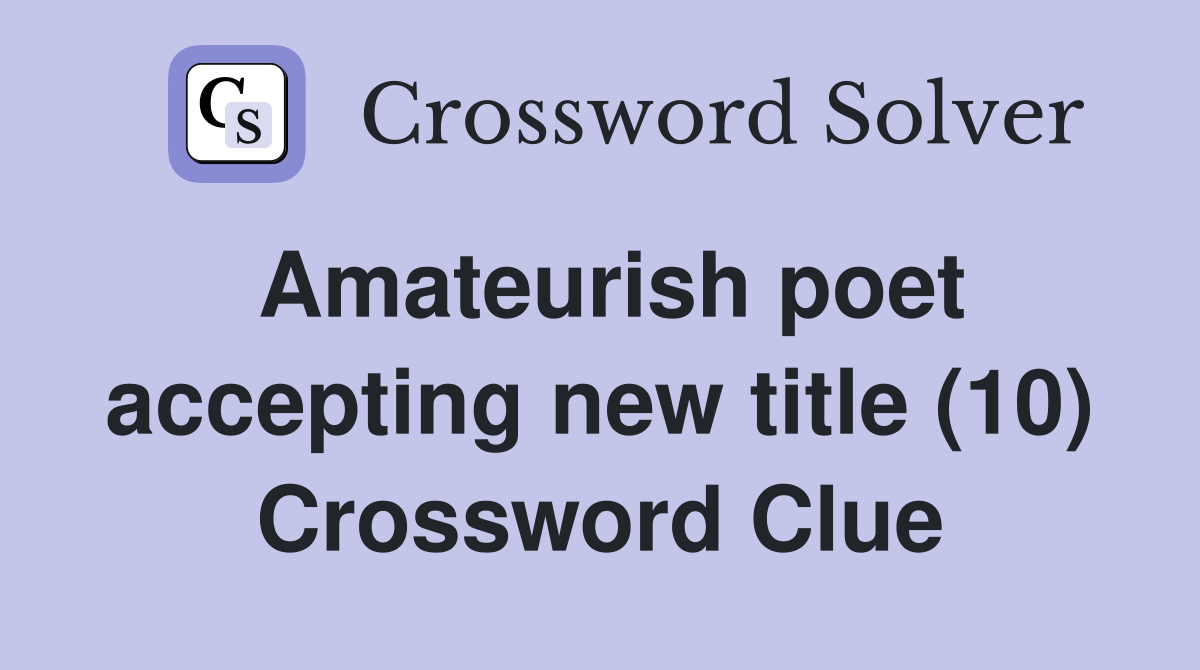 Amateurish poet accepting new title (10) Crossword Clue