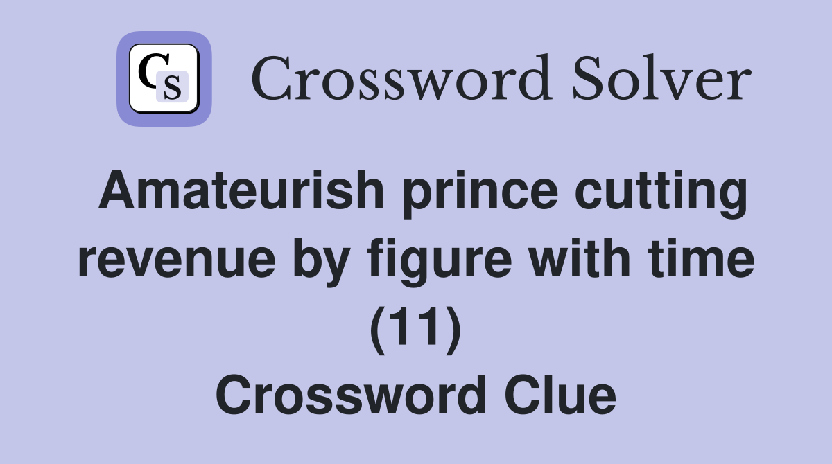 Amateurish prince cutting revenue by figure with time (11) Crossword Clue