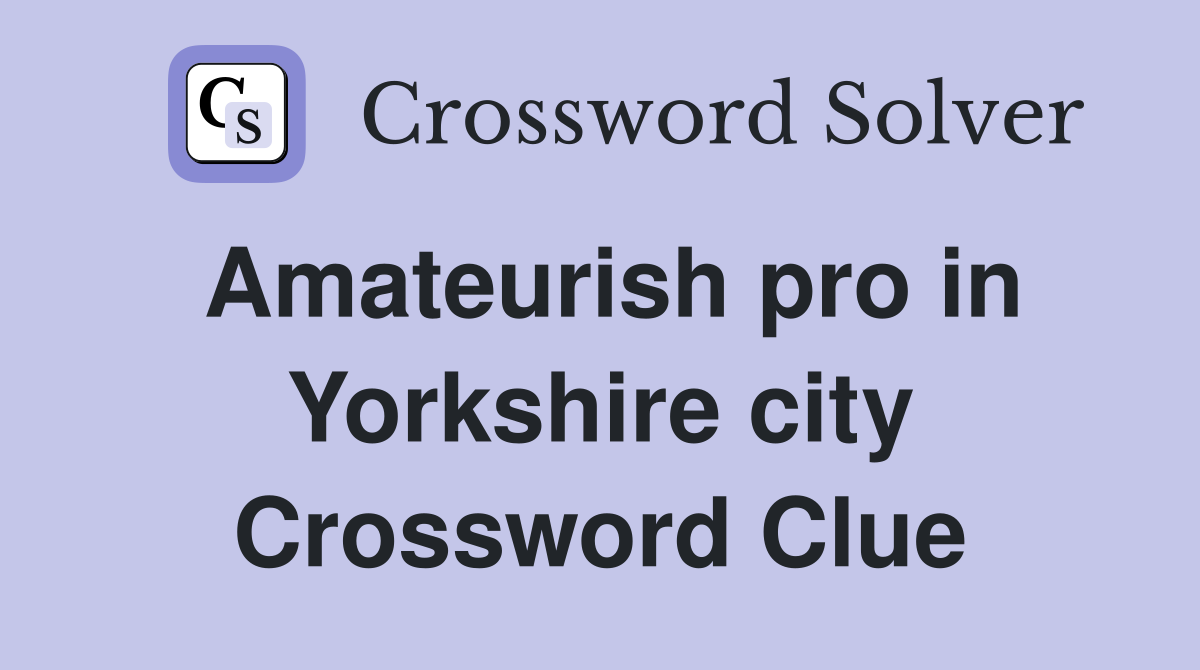 Amateurish pro in Yorkshire city Crossword Clue