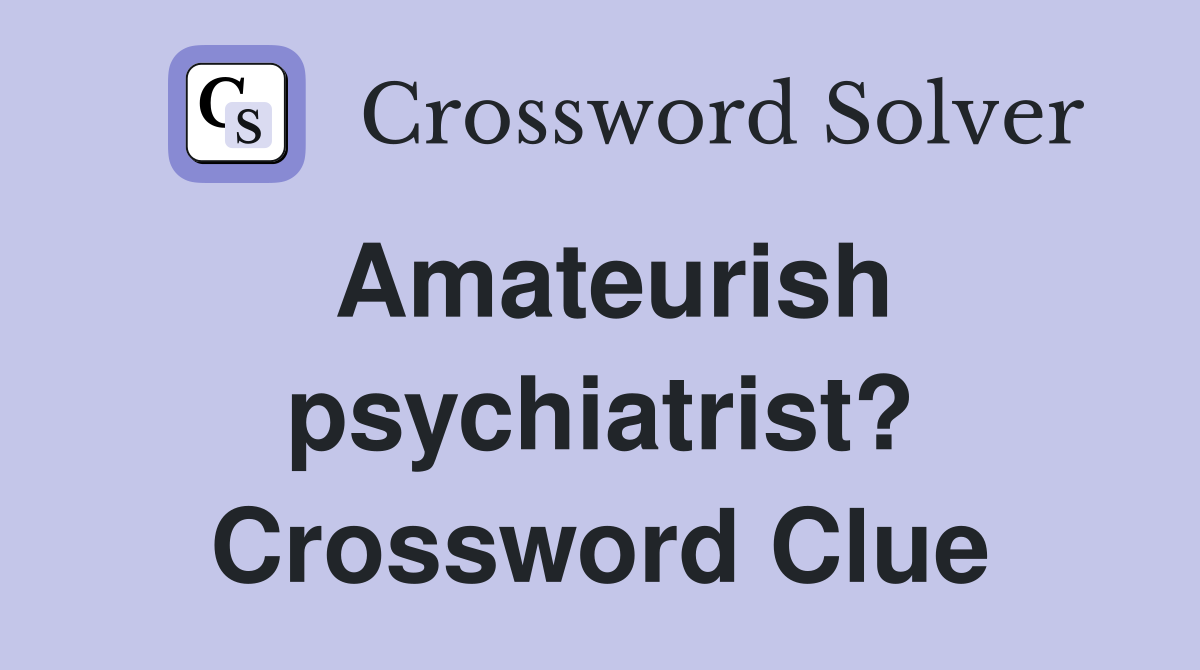 Amateurish psychiatrist? Crossword Clue