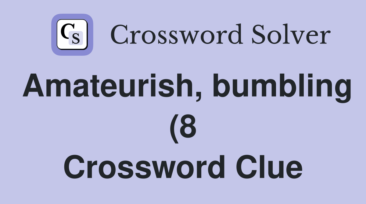 Amateurish bumbling (8) Crossword Clue Answers Crossword Solver Amateurish bumbling (8) Crossword Clue Answers Crossword Solver