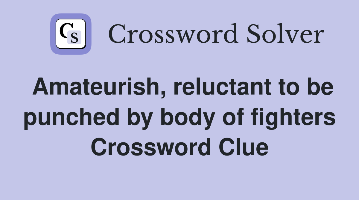 Amateurish, reluctant to be punched by body of fighters Crossword Clue