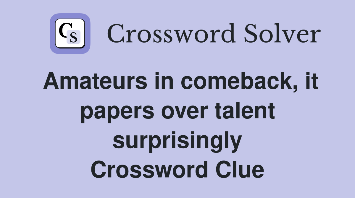Amateurs in comeback, it papers over talent surprisingly Crossword Clue