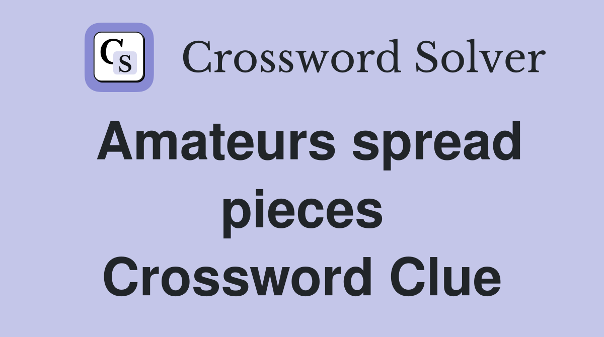 Amateurs spread pieces Crossword Clue