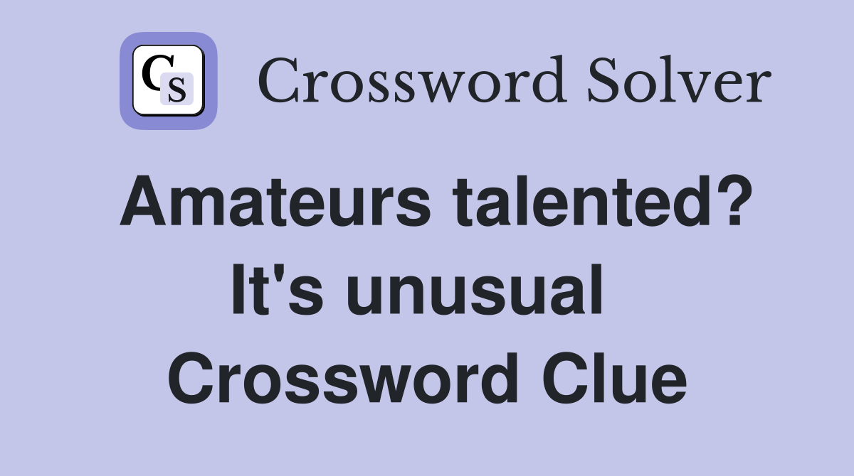 Amateurs talented? It's unusual  Crossword Clue