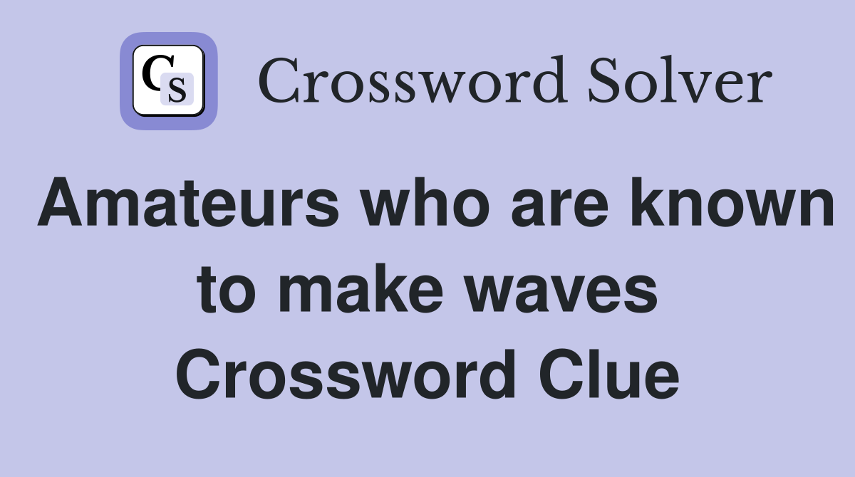Amateurs who are known to make waves Crossword Clue