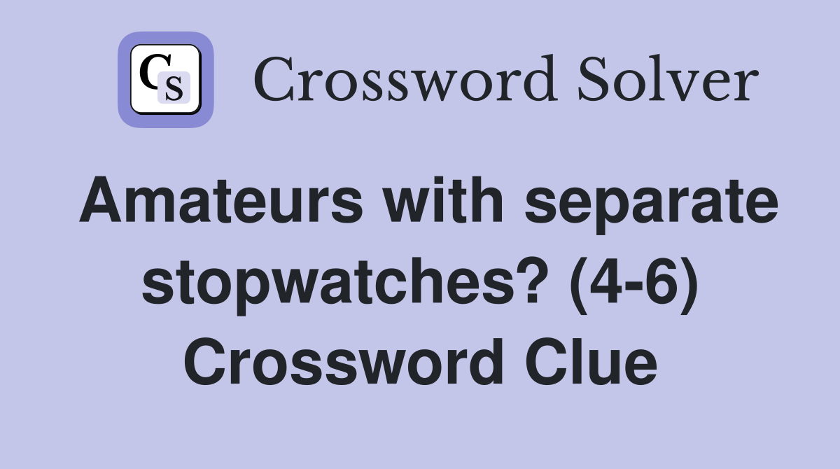 Amateurs with separate stopwatches? (4-6) Crossword Clue