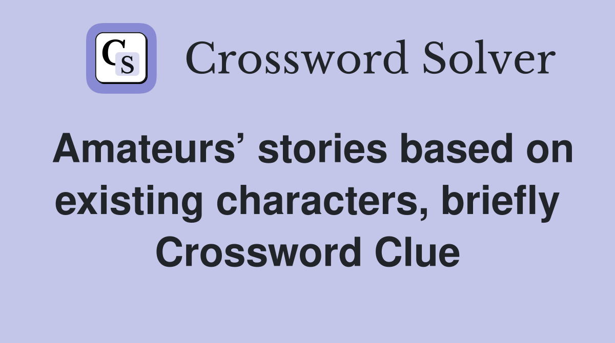 Amateurs’ stories based on existing characters, briefly Crossword Clue