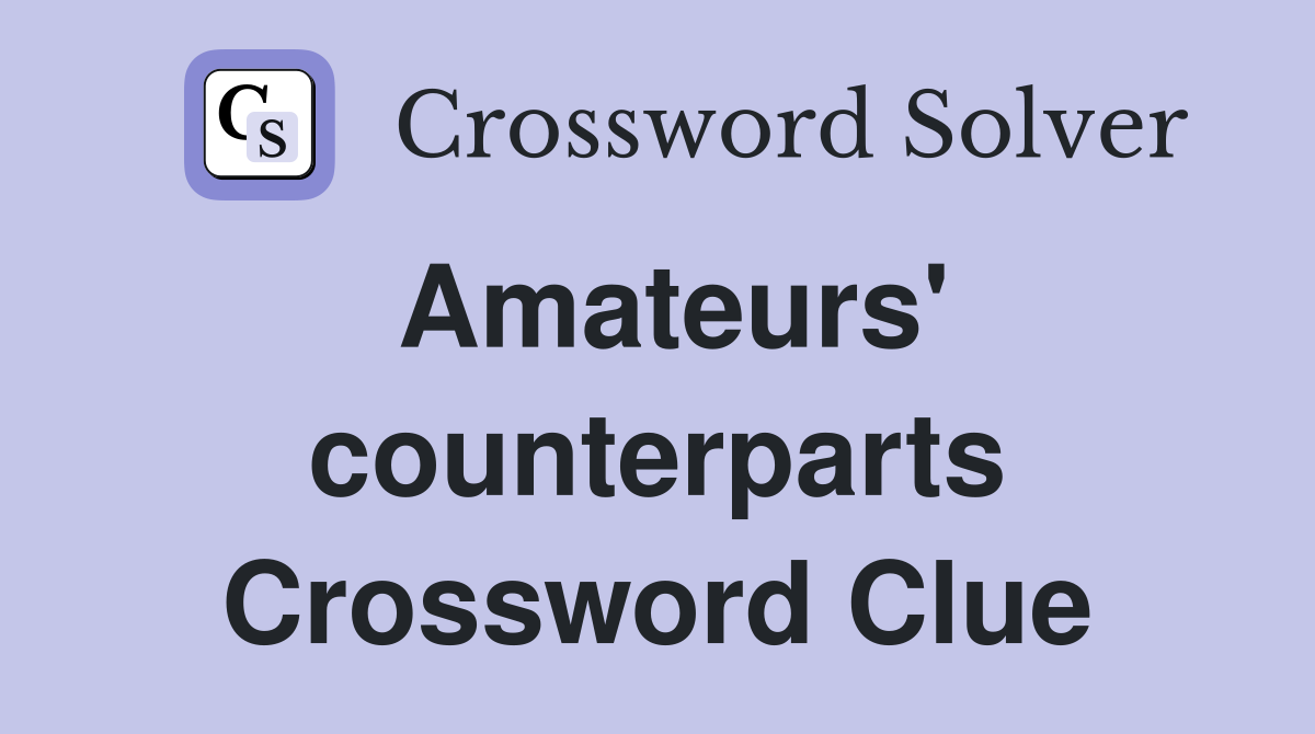 Amateurs' counterparts Crossword Clue
