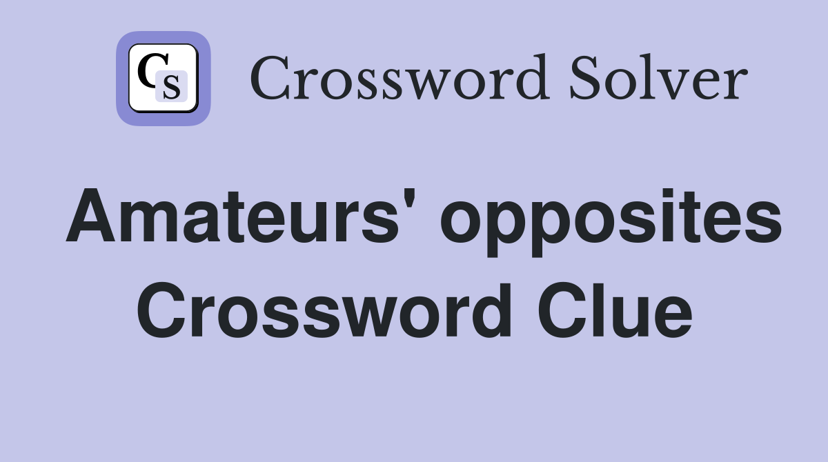 Amateurs' opposites Crossword Clue