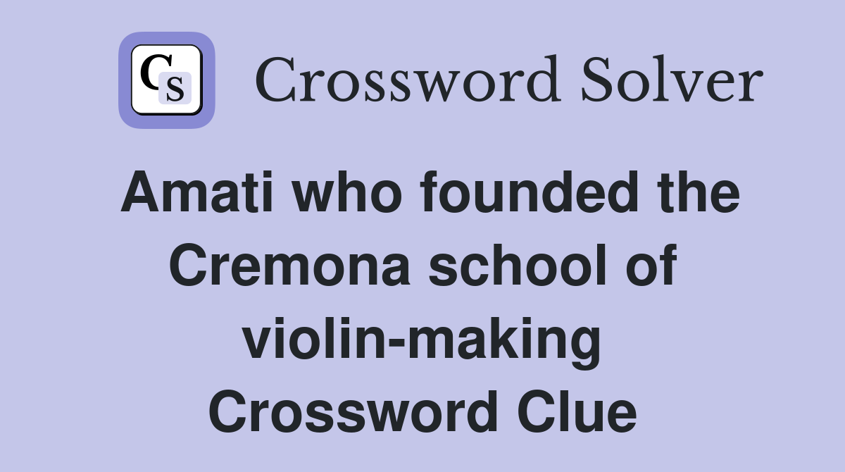Amati who founded the Cremona school of violin-making Crossword Clue