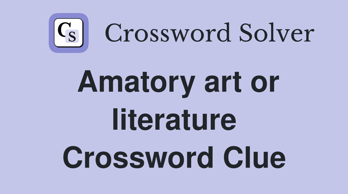 Amatory art or literature Crossword Clue