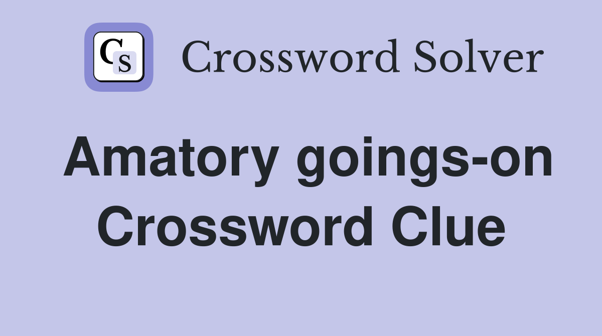 Amatory goings-on Crossword Clue