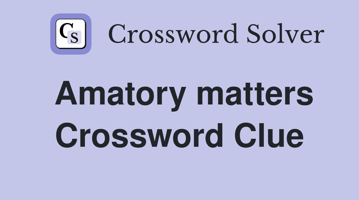 Amatory matters Crossword Clue
