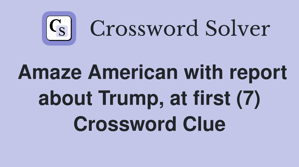 Amaze American with report about Trump, at first (7) Crossword Clue