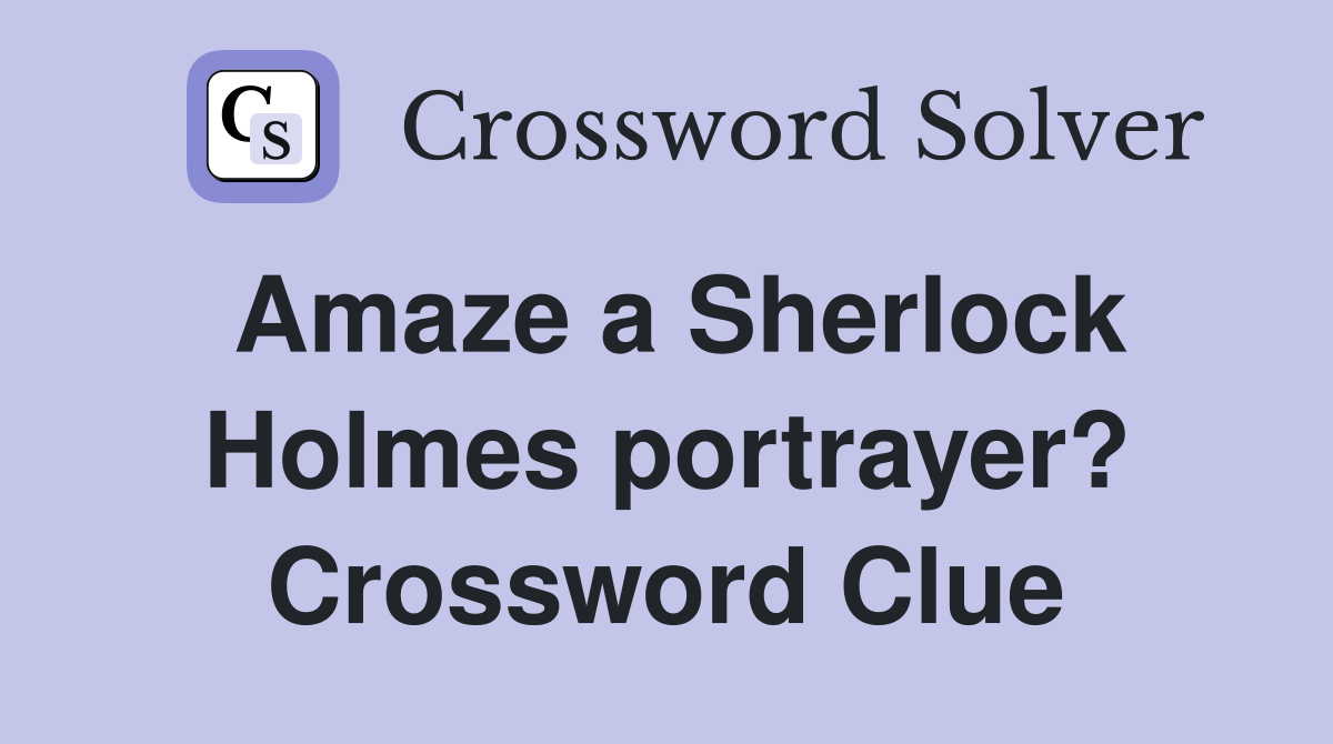 Amaze a Sherlock Holmes portrayer? Crossword Clue
