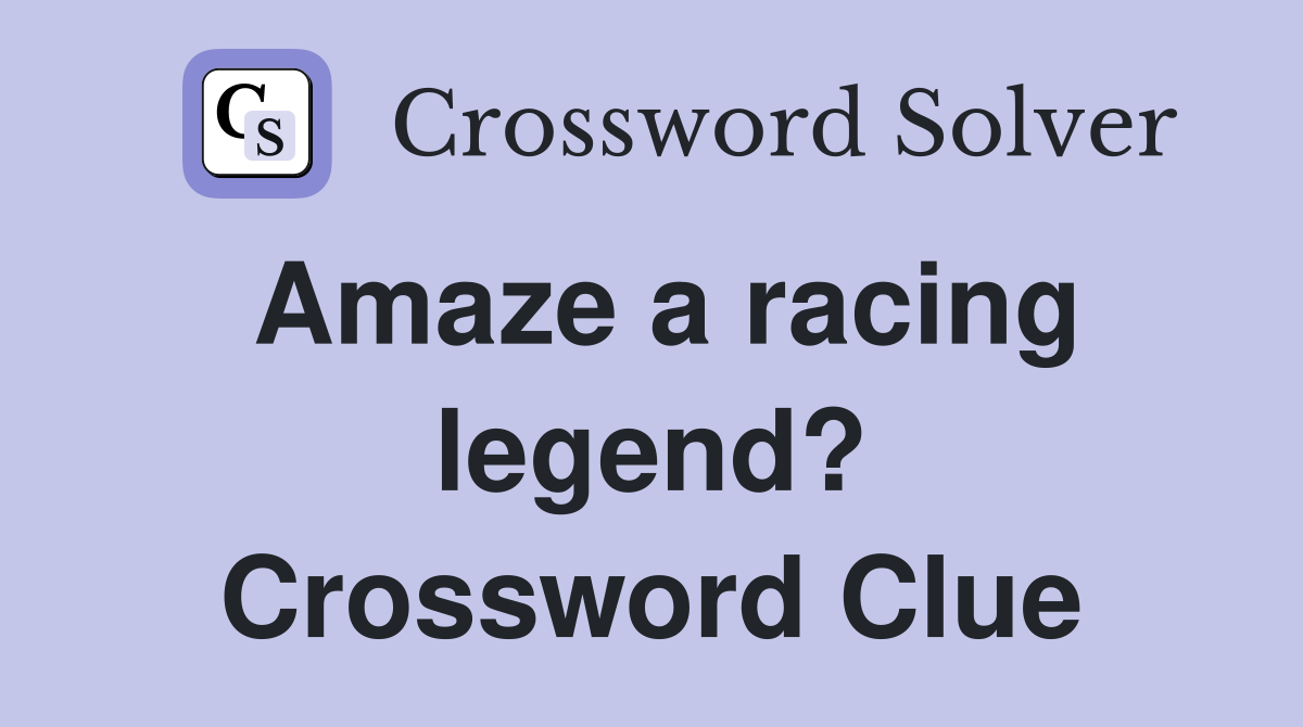 Amaze a racing legend? Crossword Clue