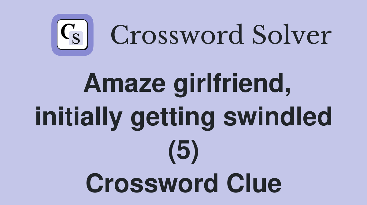 Amaze girlfriend, initially getting swindled (5) Crossword Clue