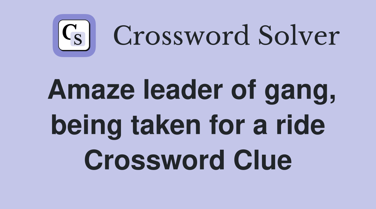 Amaze leader of gang, being taken for a ride Crossword Clue
