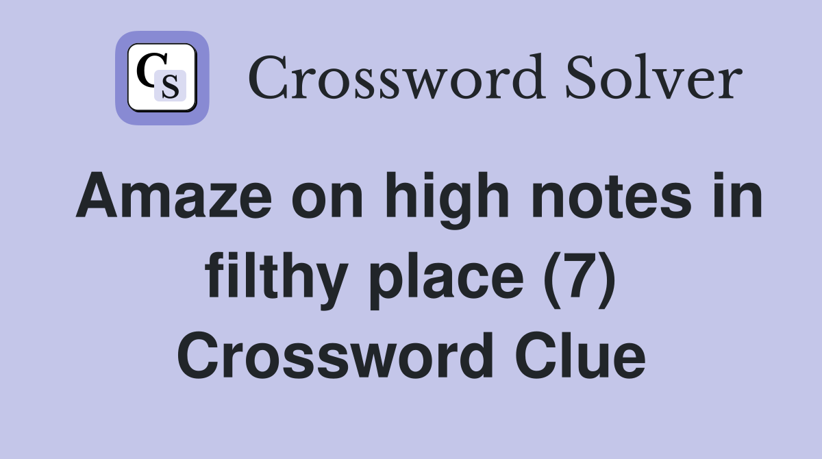 Amaze on high notes in filthy place (7) Crossword Clue