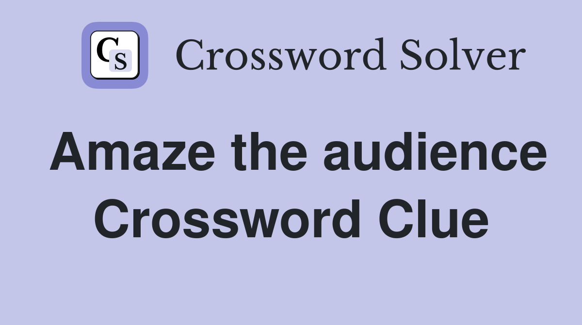 Amaze the audience Crossword Clue