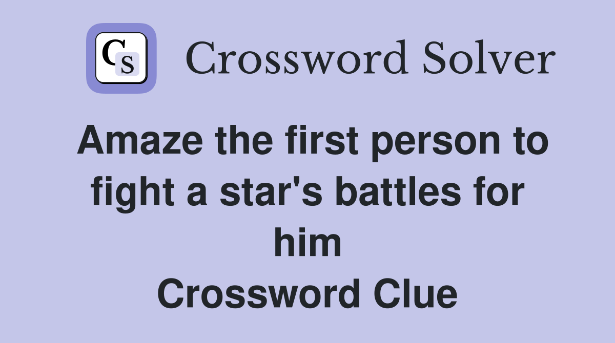 Amaze the first person to fight a star's battles for him Crossword Clue
