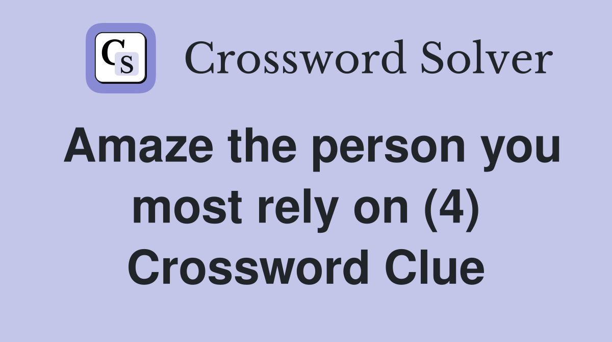 Amaze the person you most rely on (4) Crossword Clue