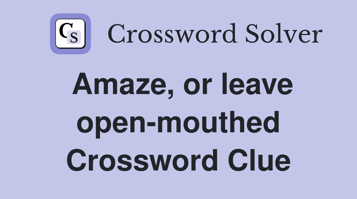 Amaze, or leave open-mouthed Crossword Clue