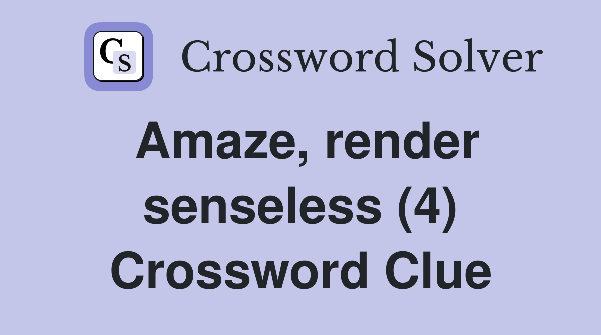Amaze, render senseless (4) Crossword Clue