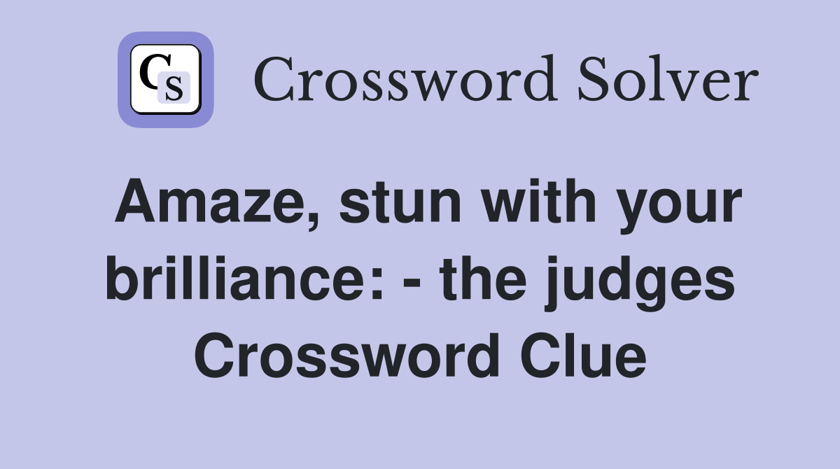 Amaze, stun with your brilliance: - the judges Crossword Clue