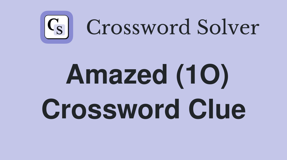 Amazed (1O) Crossword Clue
